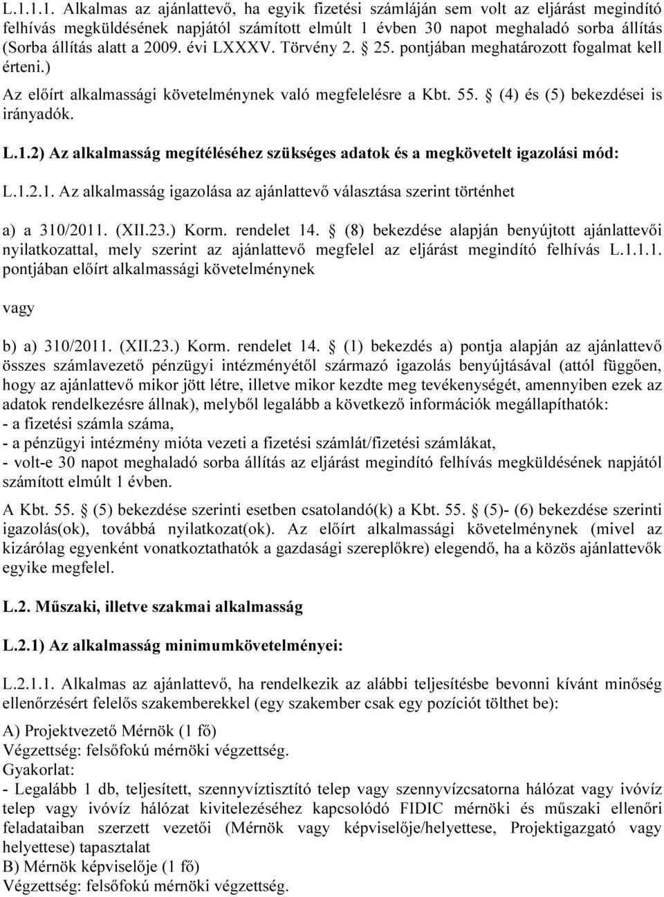 2) Az alkalmasság megítéléséhez szükséges adatok és a megkövetelt igazolási mód: L.1.2.1. Az alkalmasság igazolása az ajánlattevő választása szerint történhet a) a 310/2011. (XII.23.) Korm.