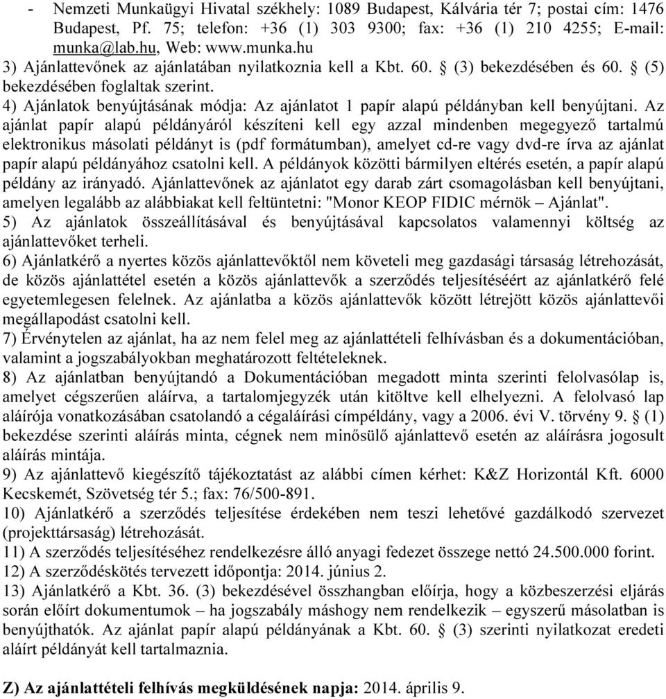 4) Ajánlatok benyújtásának módja: Az ajánlatot 1 papír alapú példányban kell benyújtani.