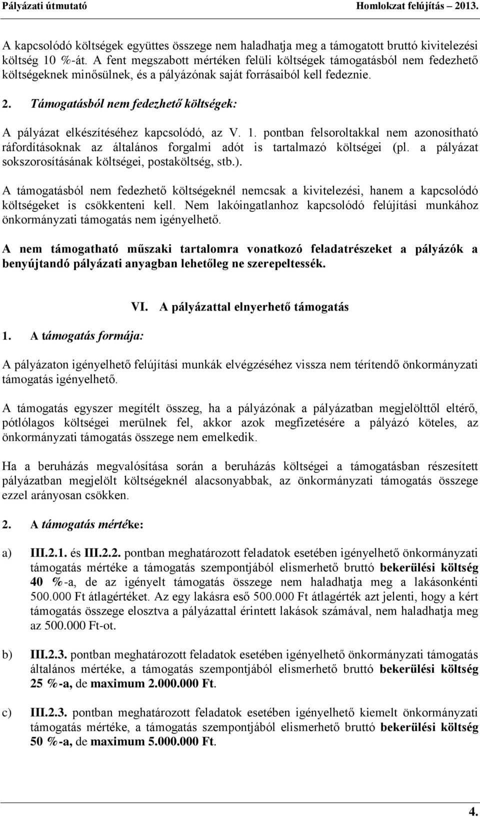 Támogatásból nem fedezhető költségek: A pályázat elkészítéséhez kapcsolódó, az V. 1. pontban felsoroltakkal nem azonosítható ráfordításoknak az általános forgalmi adót is tartalmazó költségei (pl.