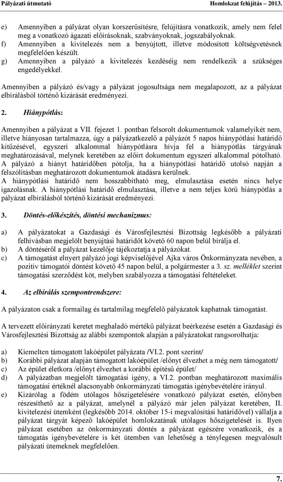 Amennyiben a pályázó és/vagy a pályázat jogosultsága nem megalapozott, az a pályázat elbírálásból történő kizárását eredményezi. 2. Hiánypótlás: Amennyiben a pályázat a VII. fejezet 1.