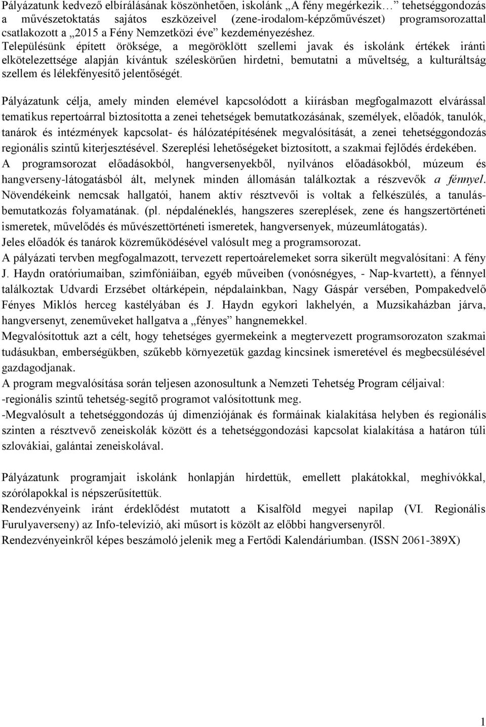 Településünk épített öröksége, a megöröklött szellemi javak és iskolánk értékek iránti elkötelezettsége alapján kívántuk széleskörűen hirdetni, bemutatni a műveltség, a kulturáltság szellem és