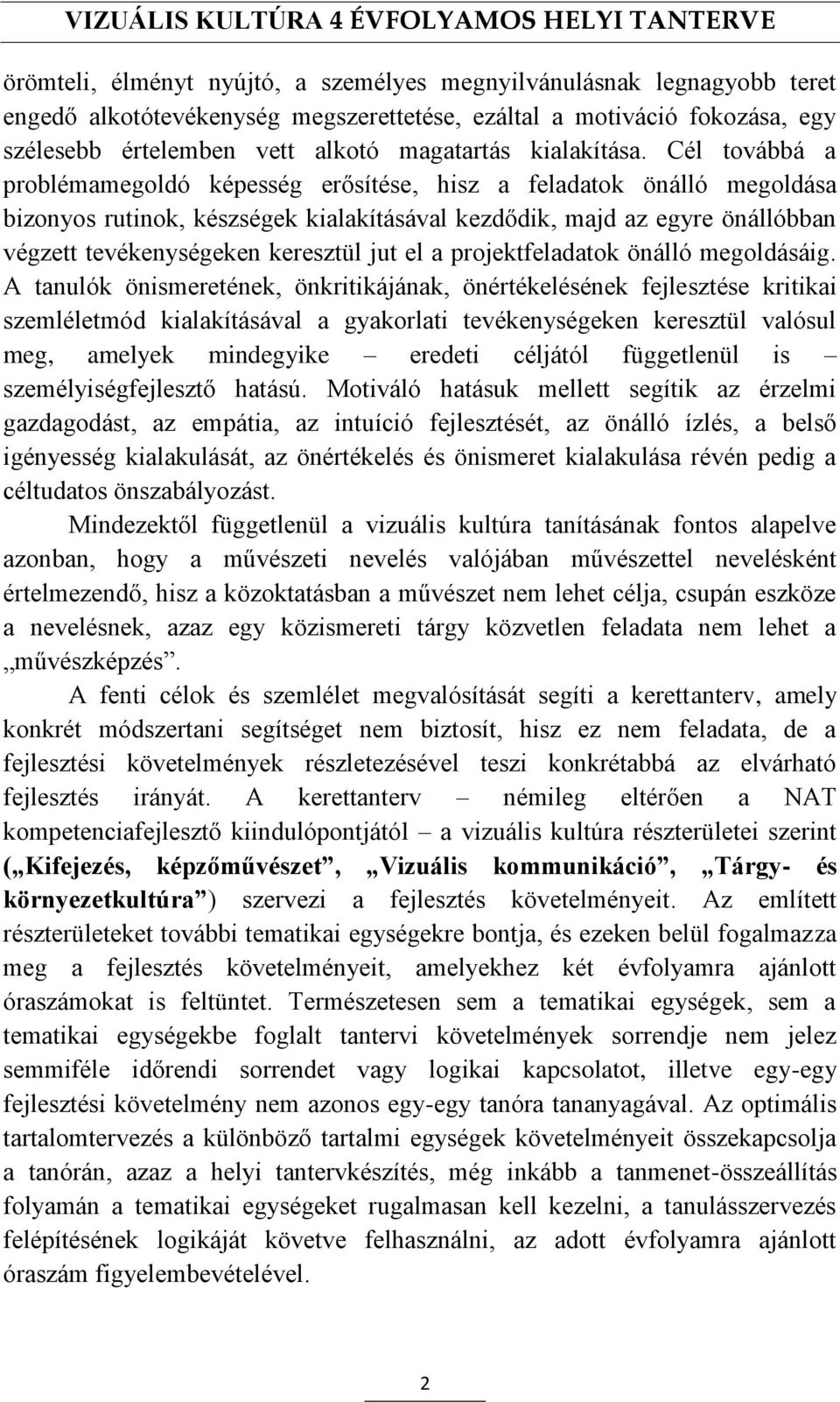 Cél továbbá a problémamegoldó képesség erősítése, hisz a feladatok önálló megoldása bizonyos rutinok, készségek kialakításával kezdődik, majd az egyre önállóbban végzett tevékenységeken keresztül jut