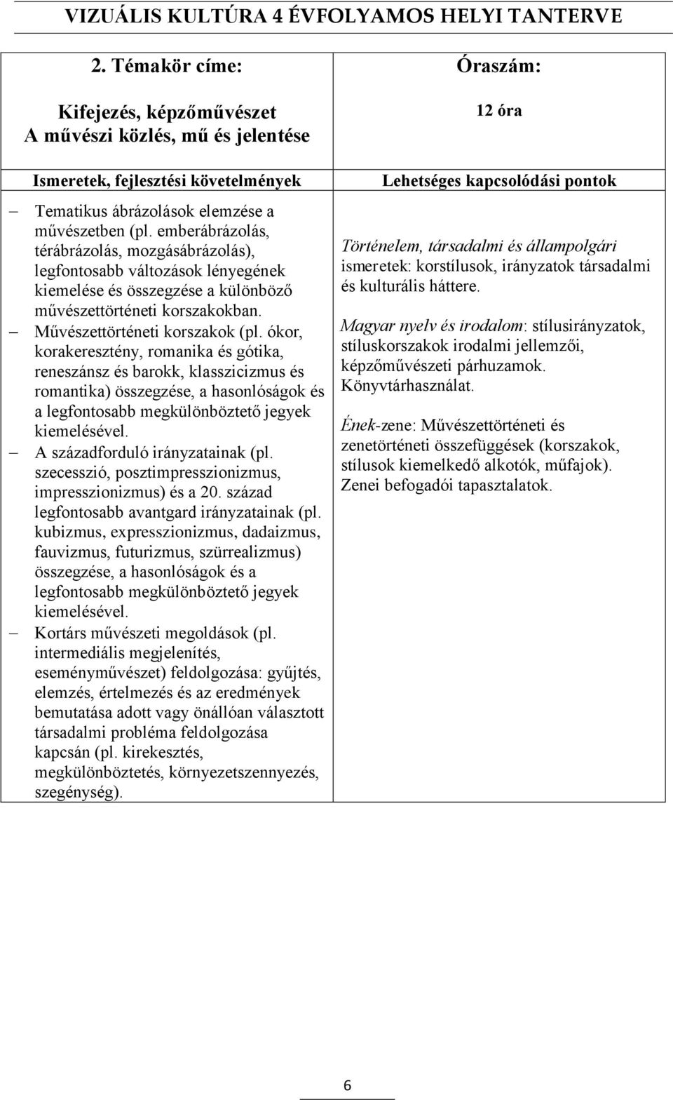 ókor, korakeresztény, romanika és gótika, reneszánsz és barokk, klasszicizmus és romantika) összegzése, a hasonlóságok és a legfontosabb megkülönböztető jegyek kiemelésével.