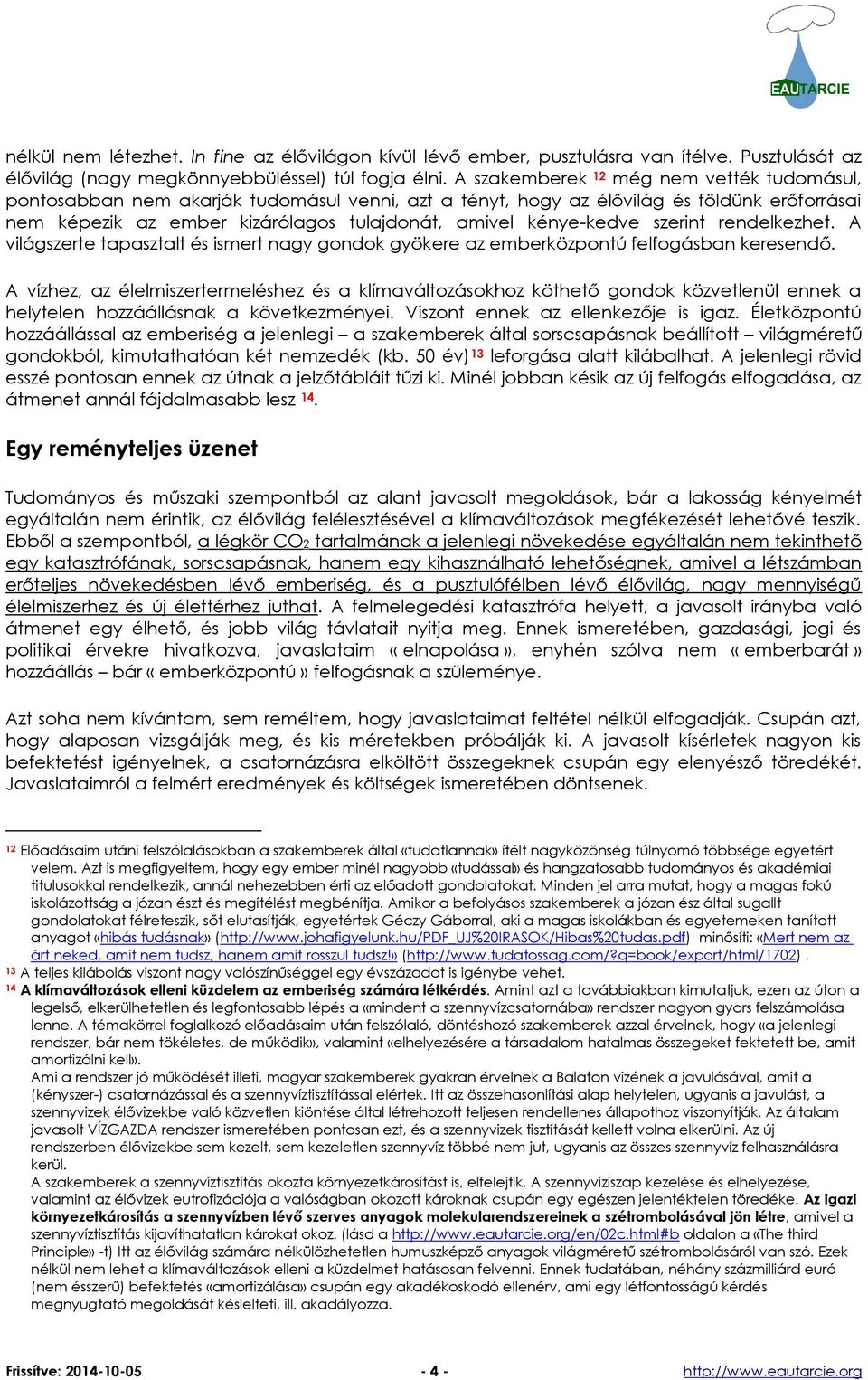 kénye-kedve szerint rendelkezhet. A világszerte tapasztalt és ismert nagy gondok gyökere az emberközpontú felfogásban keresendő.