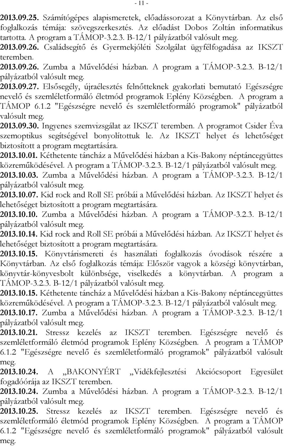 Elsősegély, újraélesztés felnőtteknek gyakorlati bemutató Egészségre nevelő és szemléletformáló életmód programok Eplény Községben. A program a TÁMOP 6.1.