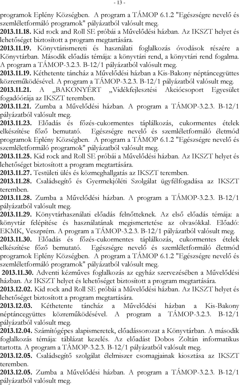 Kéthetente táncház a Művelődési házban a Kis-Bakony néptáncegyüttes közreműködésével. A program a TÁMOP-3.2.3. B-12/1 2013.11.21.