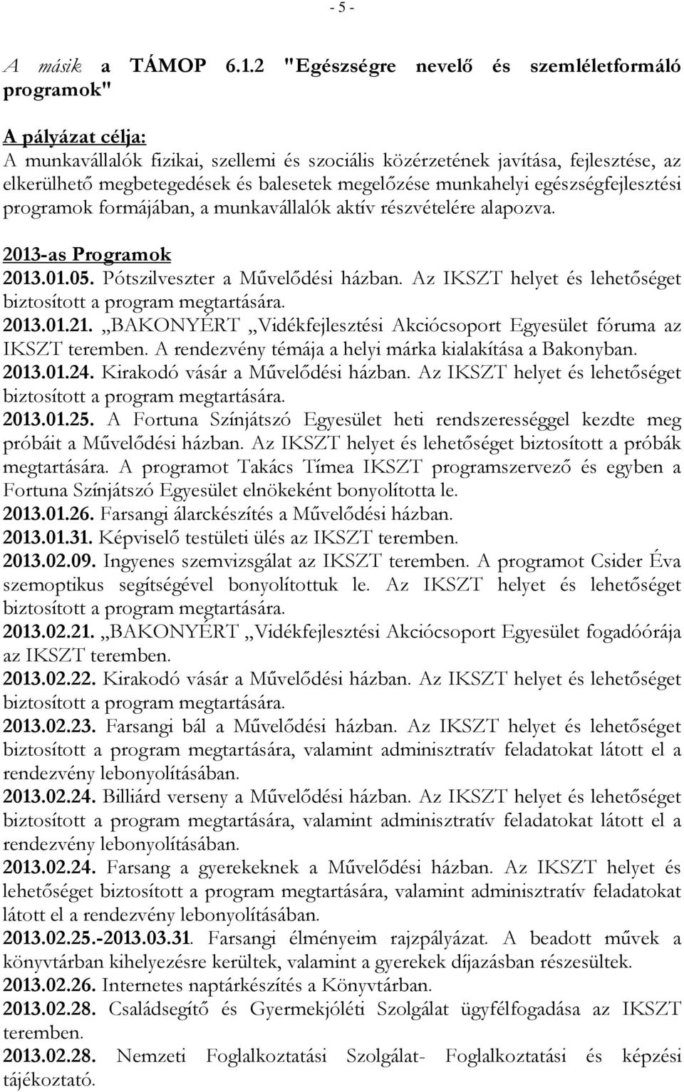 megelőzése munkahelyi egészségfejlesztési programok formájában, a munkavállalók aktív részvételére alapozva. 2013-as Programok 2013.01.05. Pótszilveszter a Művelődési házban.