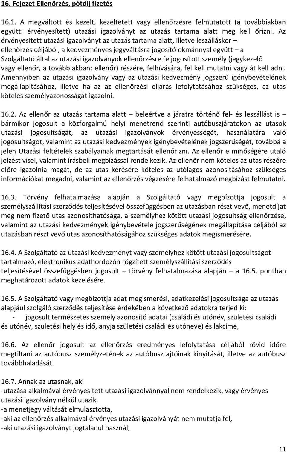 igazolványok ellenőrzésre feljogosított személy (jegykezelő vagy ellenőr, a továbbiakban: ellenőr) részére, felhívására, fel kell mutatni vagy át kell adni.