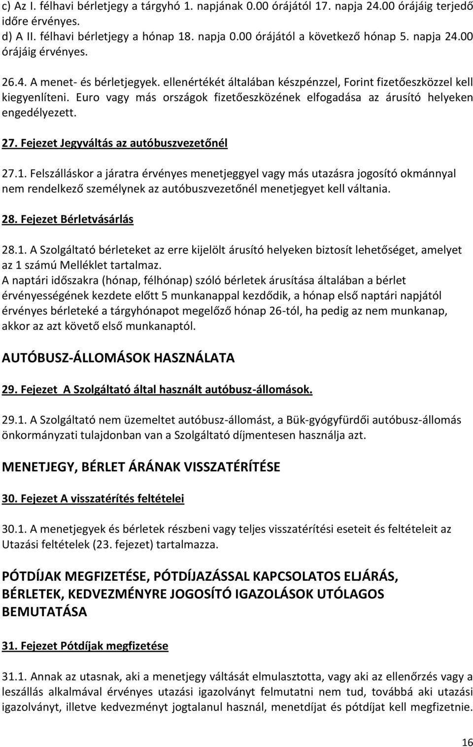 Euro vagy más országok fizetőeszközének elfogadása az árusító helyeken engedélyezett. 27. Fejezet Jegyváltás az autóbuszvezetőnél 27.1.