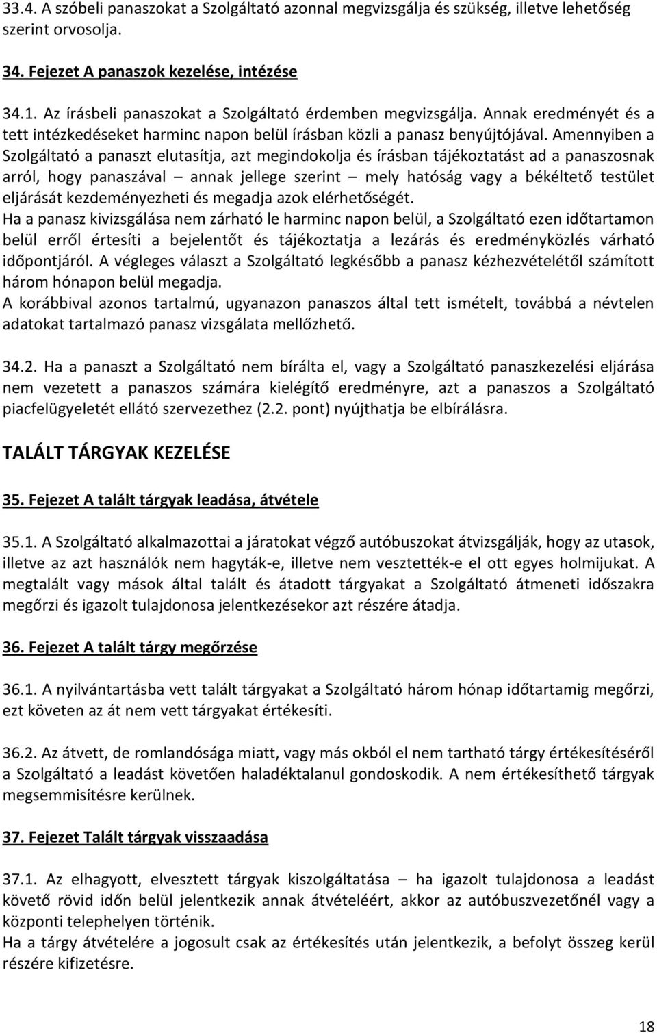 Amennyiben a Szolgáltató a panaszt elutasítja, azt megindokolja és írásban tájékoztatást ad a panaszosnak arról, hogy panaszával annak jellege szerint mely hatóság vagy a békéltető testület eljárását