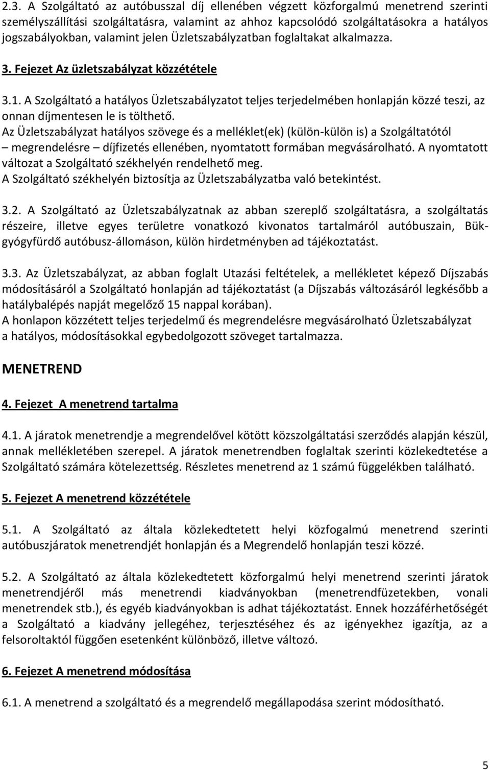 A Szolgáltató a hatályos Üzletszabályzatot teljes terjedelmében honlapján közzé teszi, az onnan díjmentesen le is tölthető.