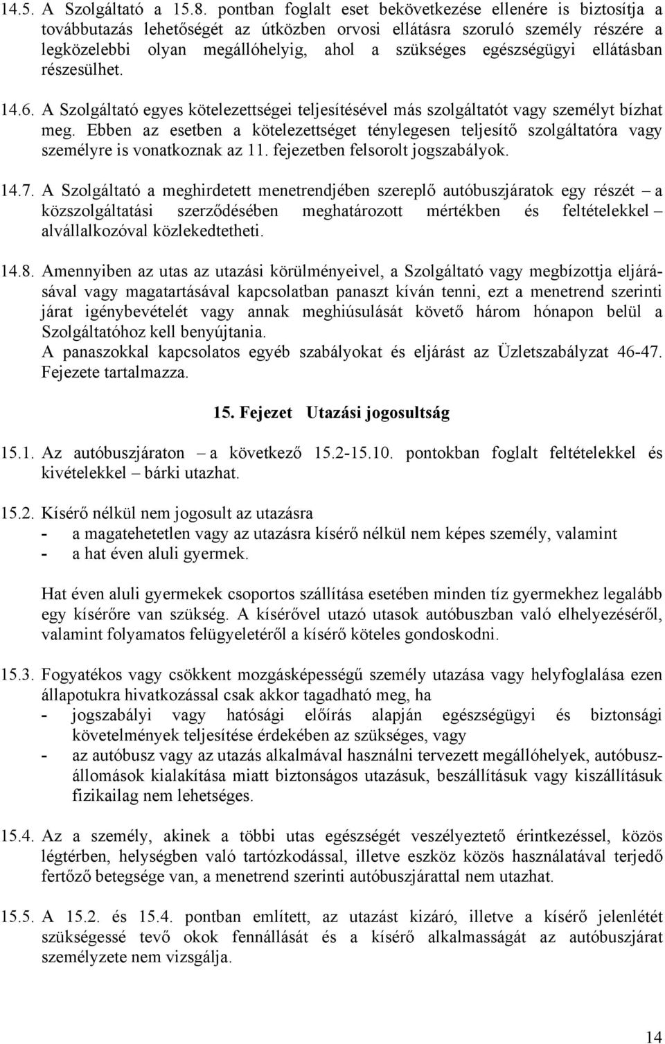 egészségügyi ellátásban részesülhet. 14.6. A Szolgáltató egyes kötelezettségei teljesítésével más szolgáltatót vagy személyt bízhat meg.