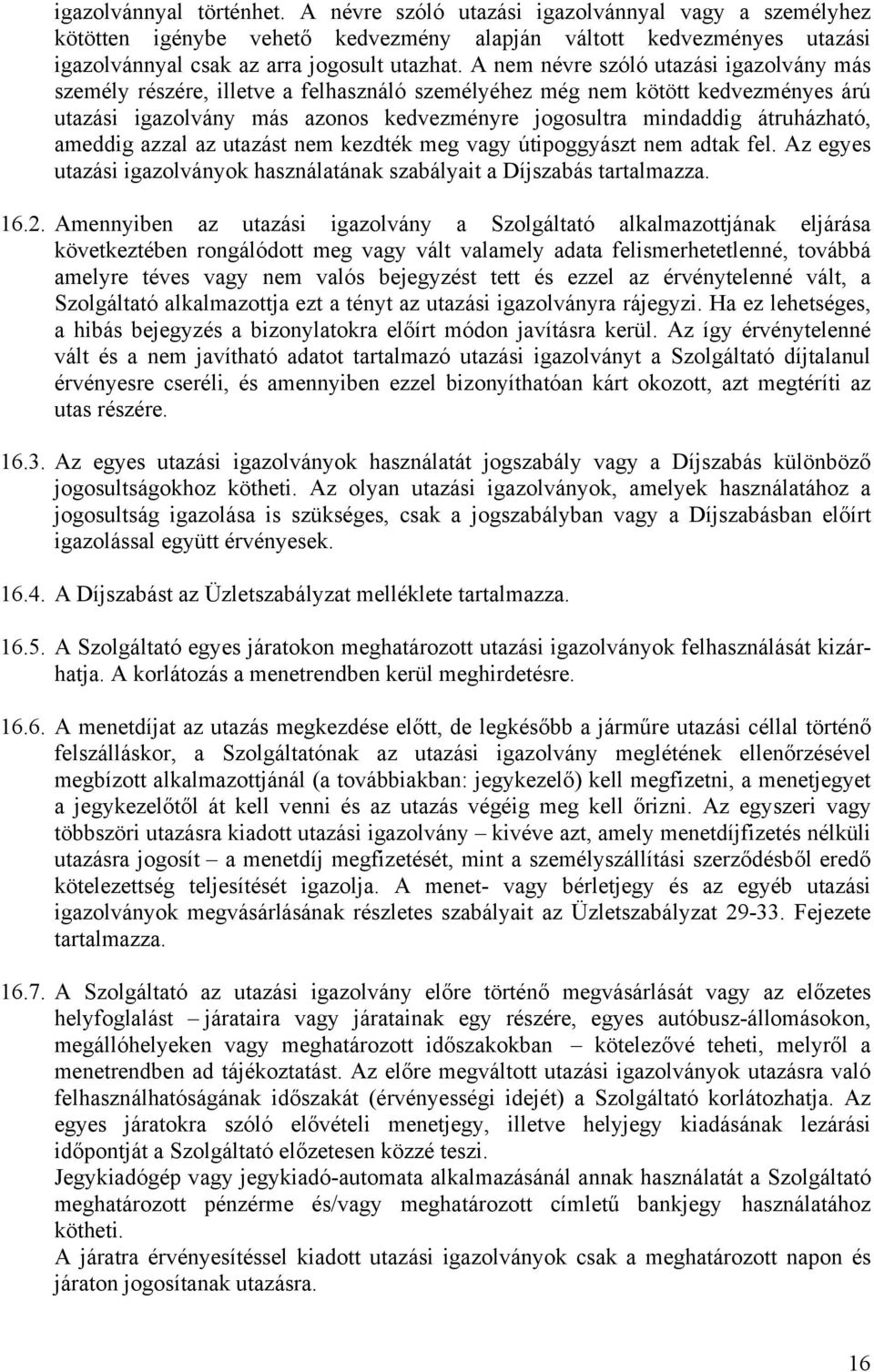 átruházható, ameddig azzal az utazást nem kezdték meg vagy útipoggyászt nem adtak fel. Az egyes utazási igazolványok használatának szabályait a Díjszabás tartalmazza. 16.2.