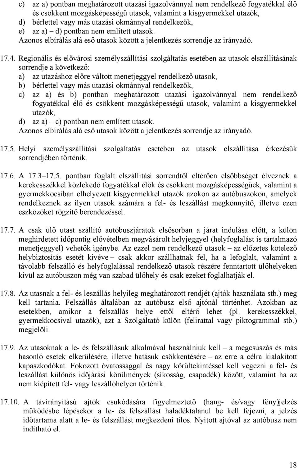 Regionális és elővárosi személyszállítási szolgáltatás esetében az utasok elszállításának sorrendje a következő: a) az utazáshoz előre váltott menetjeggyel rendelkező utasok, b) bérlettel vagy más