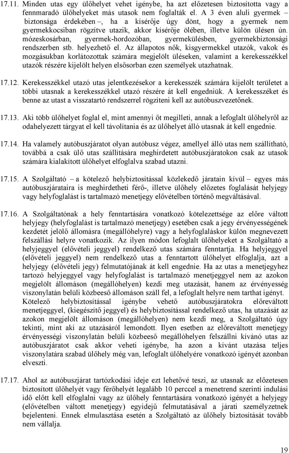 mózeskosárban, gyermek-hordozóban, gyermekülésben, gyermekbiztonsági rendszerben stb. helyezhető el.