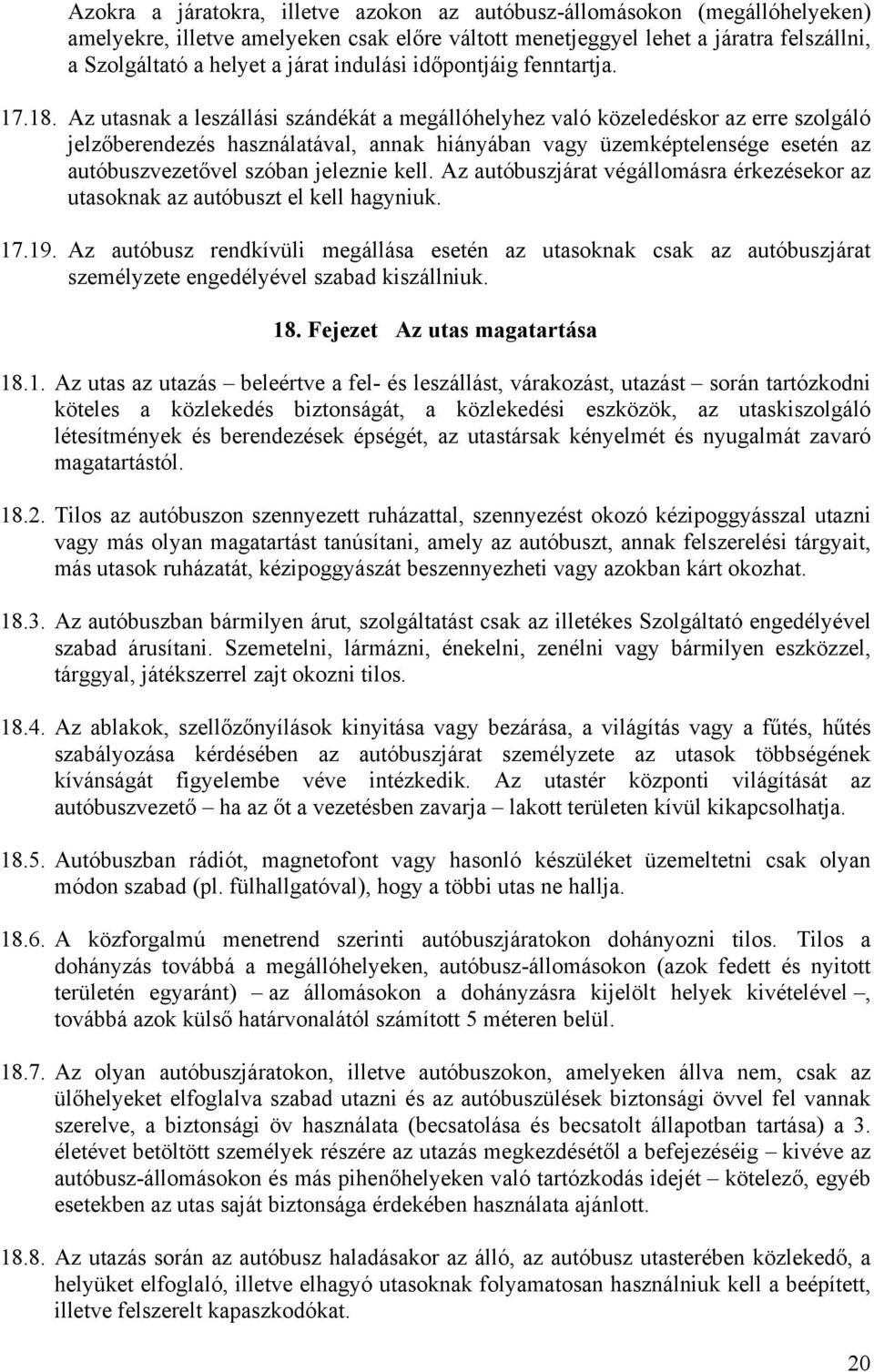 Az utasnak a leszállási szándékát a megállóhelyhez való közeledéskor az erre szolgáló jelzőberendezés használatával, annak hiányában vagy üzemképtelensége esetén az autóbuszvezetővel szóban jeleznie