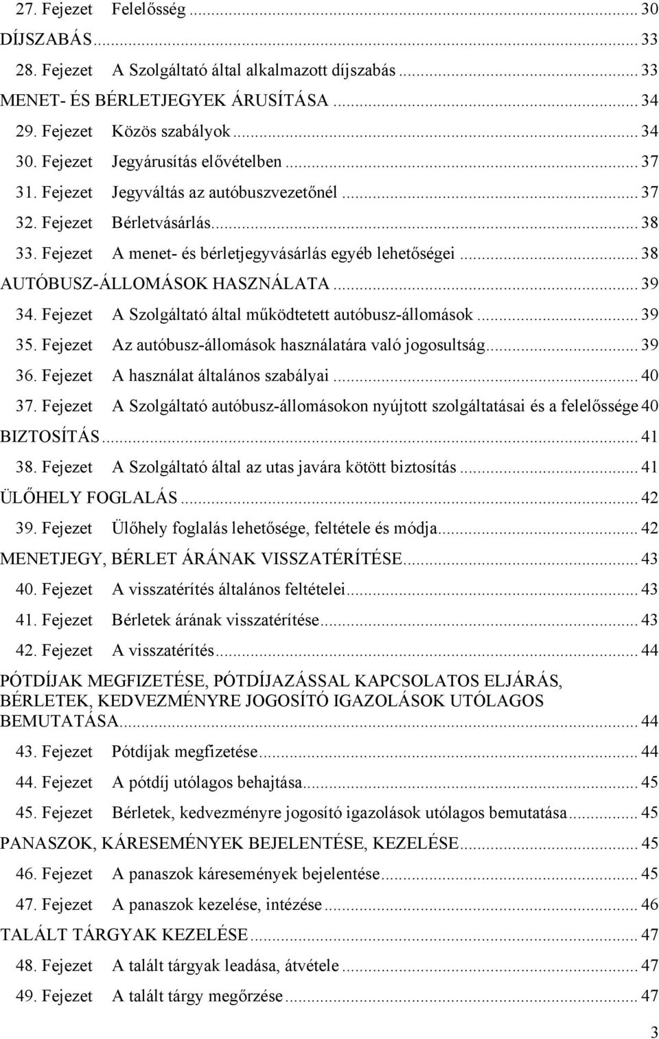 .. 38 AUTÓBUSZ-ÁLLOMÁSOK HASZNÁLATA... 39 34. Fejezet A Szolgáltató által működtetett autóbusz-állomások... 39 35. Fejezet Az autóbusz-állomások használatára való jogosultság... 39 36.