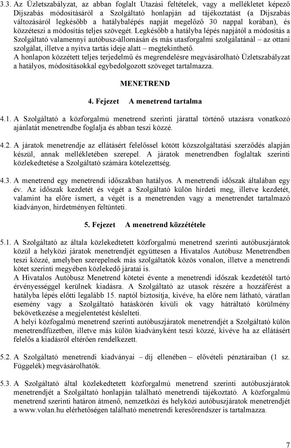 Legkésőbb a hatályba lépés napjától a módosítás a Szolgáltató valamennyi autóbusz-állomásán és más utasforgalmi szolgálatánál az ottani szolgálat, illetve a nyitva tartás ideje alatt megtekinthető.