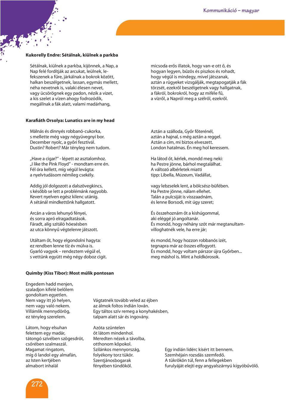 madárhang, micsoda erős illatok, hogy van-e ott ő, és hogyan legyen, bűzös és piszkos és rohadt, hogy végül is mindegy, mivel játszanak, aztán a rügyeket vizsgálják, megtapogatják a fák törzsét,