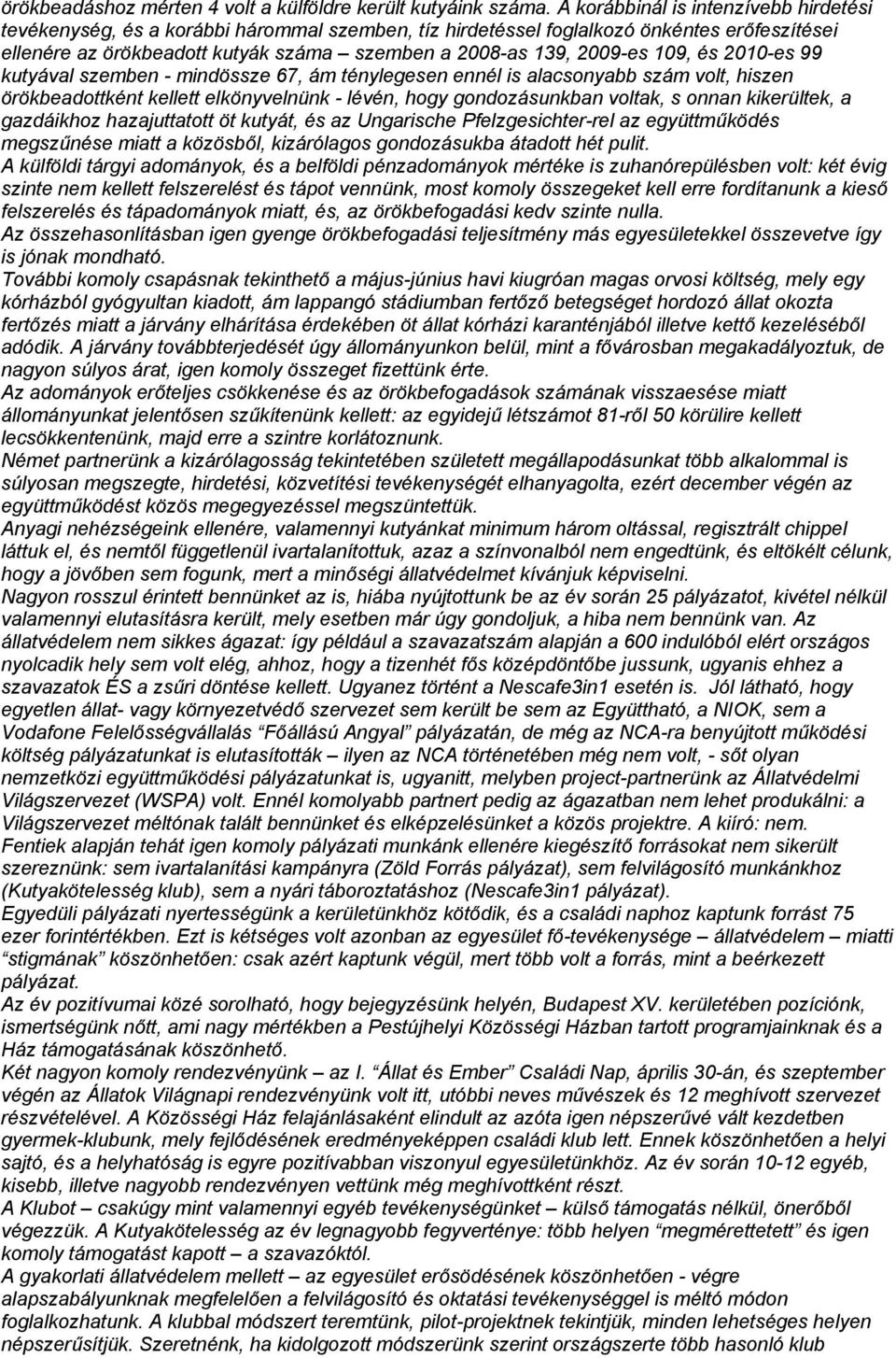 109, és 2010-es 99 kutyával szemben - mindössze 67, ám ténylegesen ennél is alacsonyabb szám volt, hiszen örökbeadottként kellett elkönyvelnünk - lévén, hogy gondozásunkban voltak, s onnan
