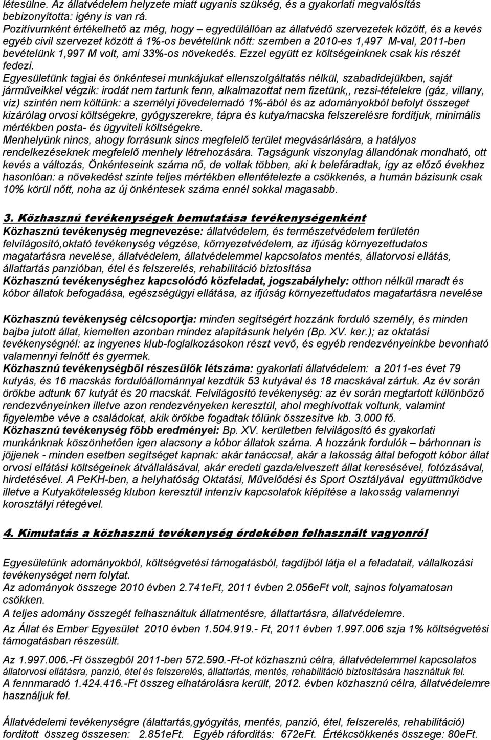 bevételünk 1,997 M volt, ami 33%-os növekedés. Ezzel együtt ez költségeinknek csak kis részét fedezi.