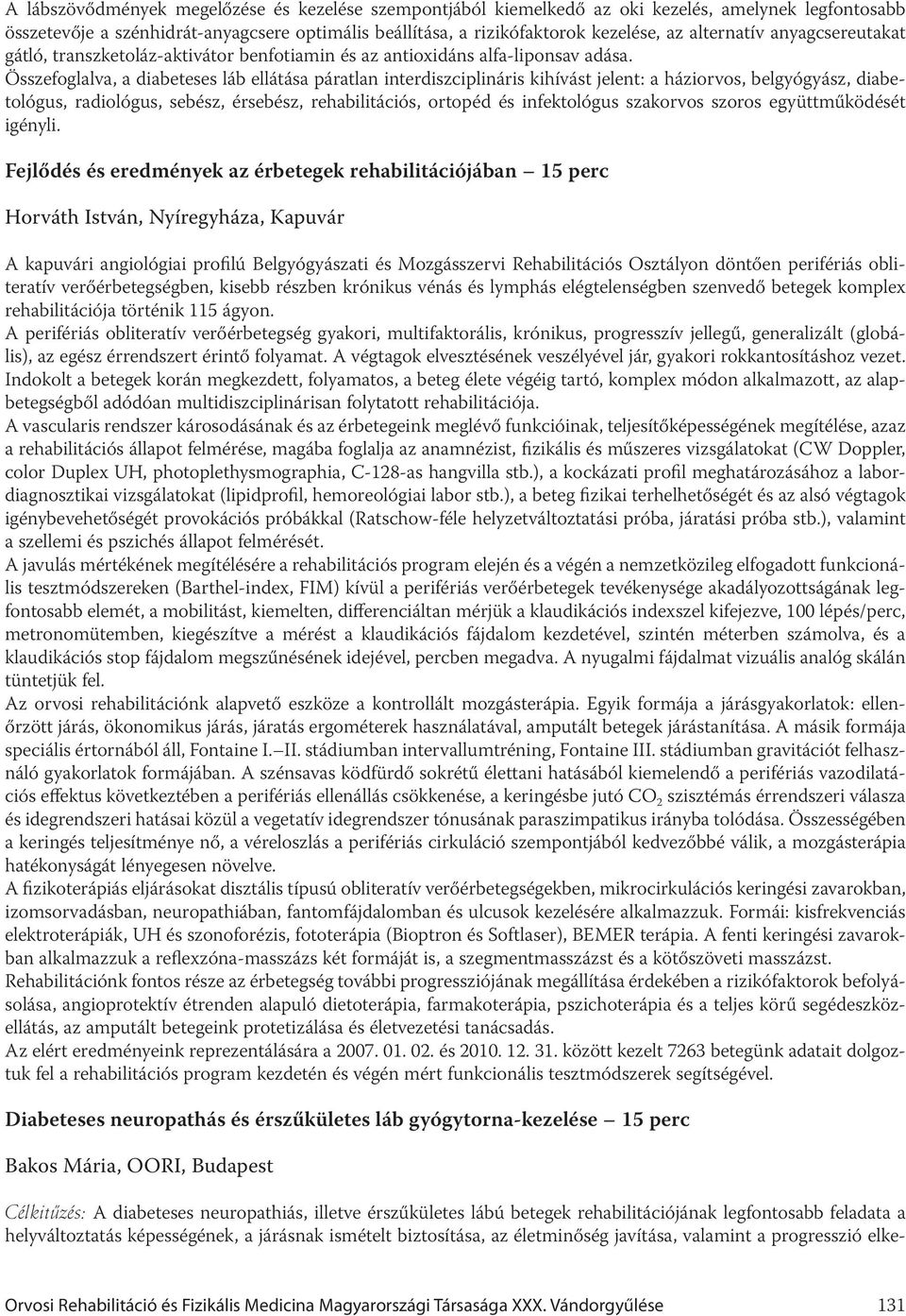 Összefoglalva, a diabeteses láb ellátása páratlan interdiszciplináris kihívást jelent: a háziorvos, belgyógyász, diabetológus, radiológus, sebész, érsebész, rehabilitációs, ortopéd és infektológus