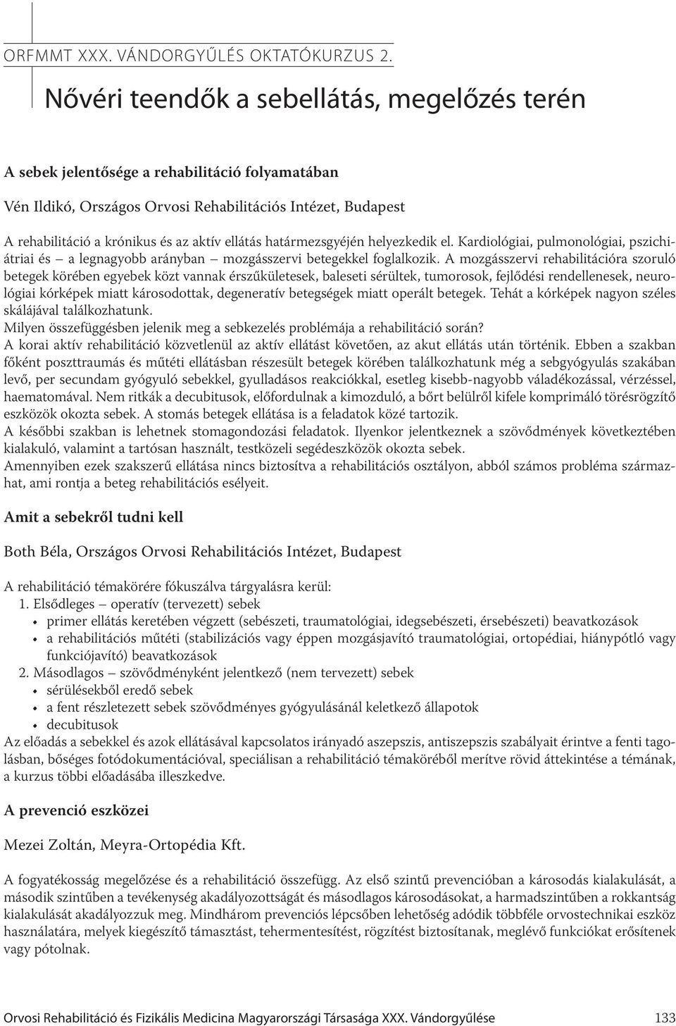 ellátás határmezsgyéjén helyezkedik el. Kardiológiai, pulmonológiai, pszichiátriai és a legnagyobb arányban mozgásszervi betegekkel foglalkozik.