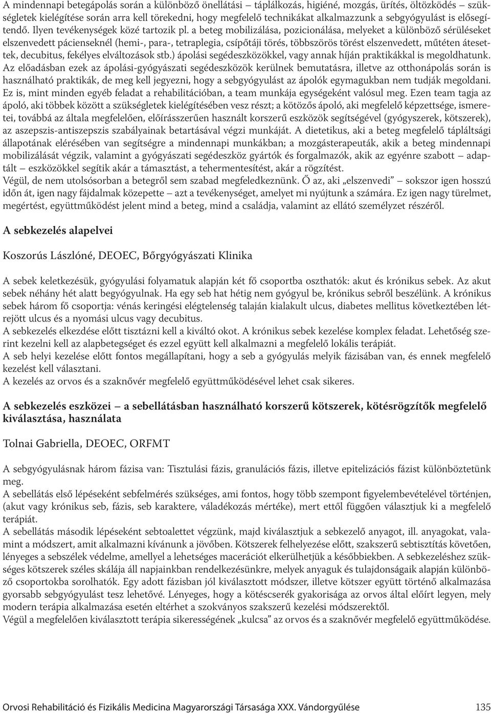 a beteg mobilizálása, pozicionálása, melyeket a különböző sérüléseket elszenvedett pácienseknél (hemi-, para-, tetraplegia, csípőtáji törés, többszörös törést elszenvedett, műtéten átesettek,