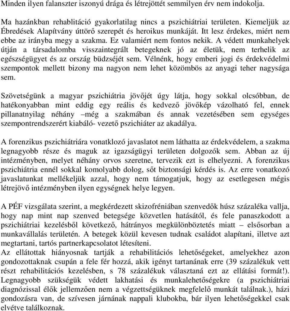 A védett munkahelyek útján a társadalomba visszaintegrált betegeknek jó az életük, nem terhelik az egészségügyet és az ország büdzséjét sem.