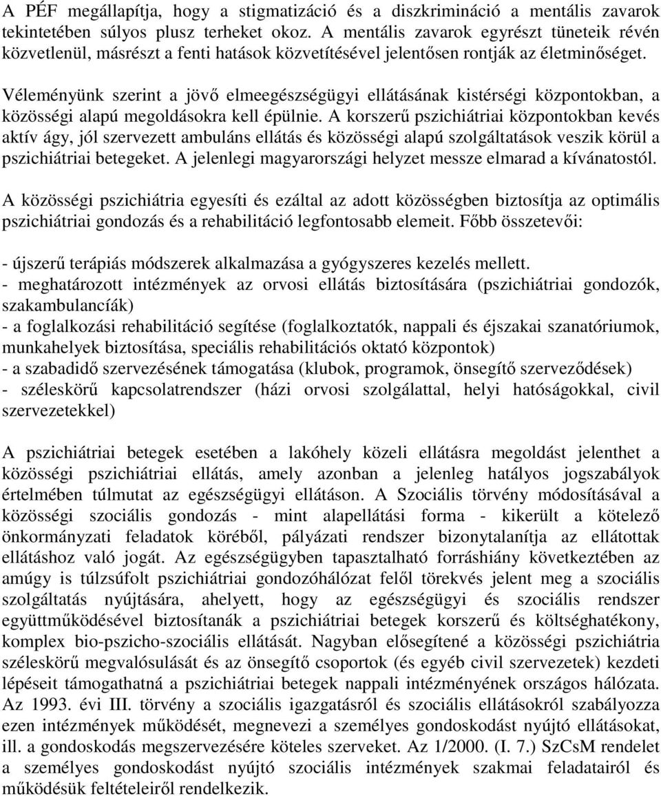 Véleményünk szerint a jövő elmeegészségügyi ellátásának kistérségi központokban, a közösségi alapú megoldásokra kell épülnie.