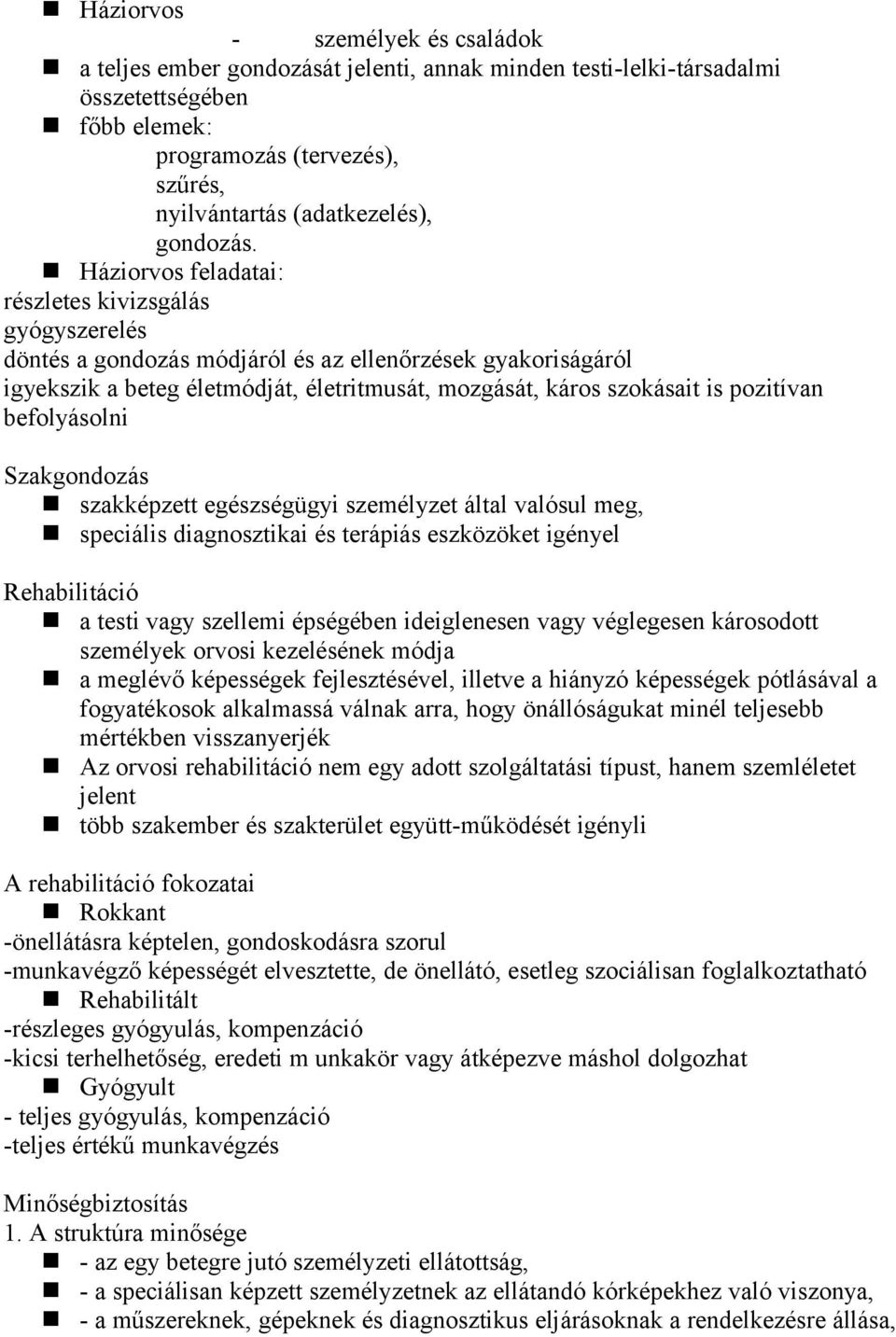 Háziorvos feladatai: részletes kivizsgálás gyógyszerelés döntés a gondozás módjáról és az ellenőrzések gyakoriságáról igyekszik a beteg életmódját, életritmusát, mozgását, káros szokásait is