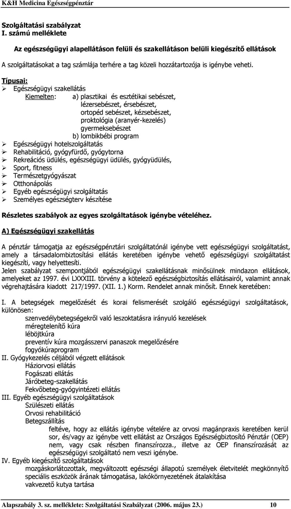 Típusai: Egészségügyi szakellátás Kiemelten: a) plasztikai és esztétikai sebészet, lézersebészet, érsebészet, ortopéd sebészet, kézsebészet, proktológia (aranyér-kezelés) gyermeksebészet b)