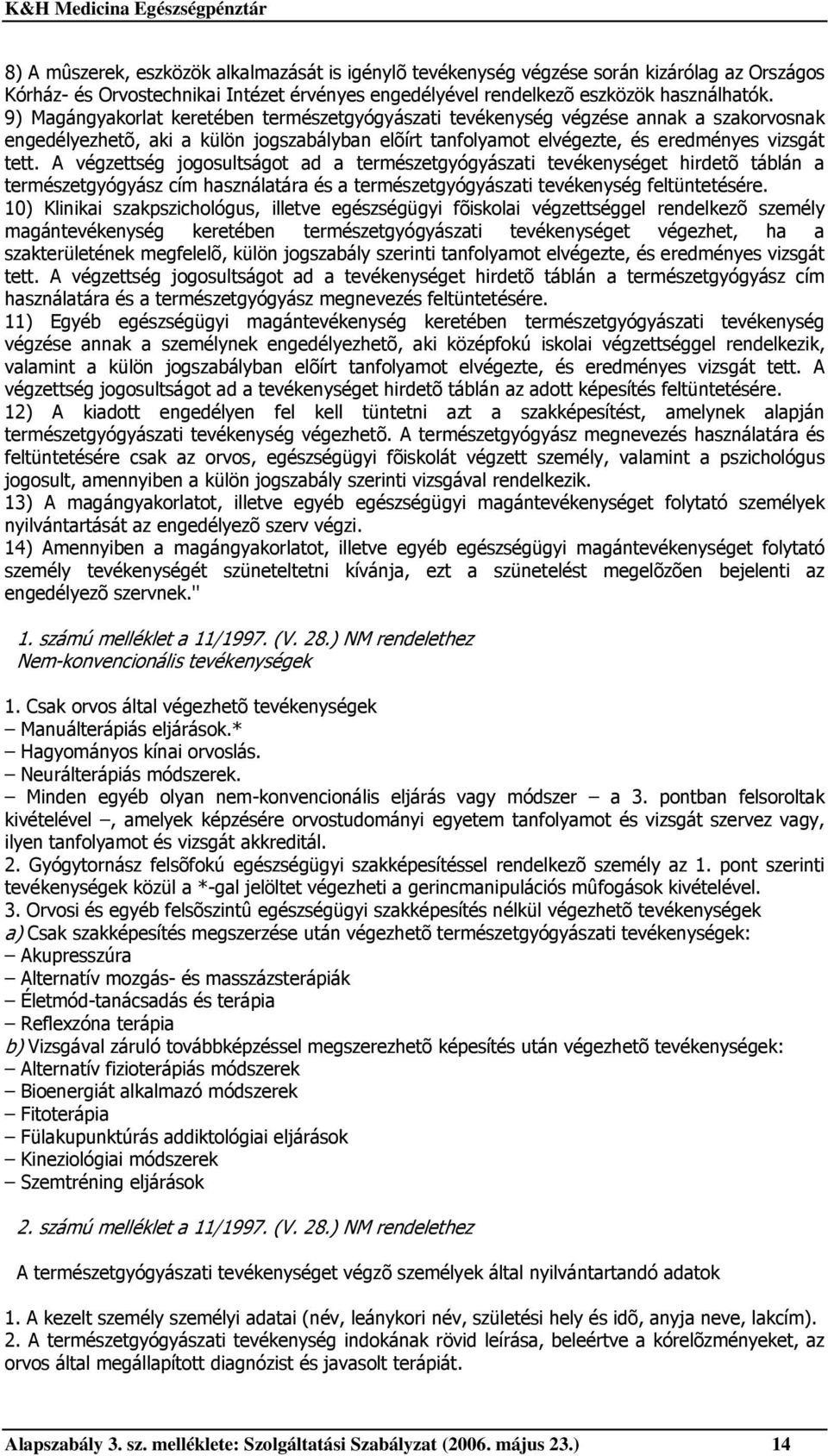 A végzettség jogosultságot ad a természetgyógyászati tevékenységet hirdetõ táblán a természetgyógyász cím használatára és a természetgyógyászati tevékenység feltüntetésére.