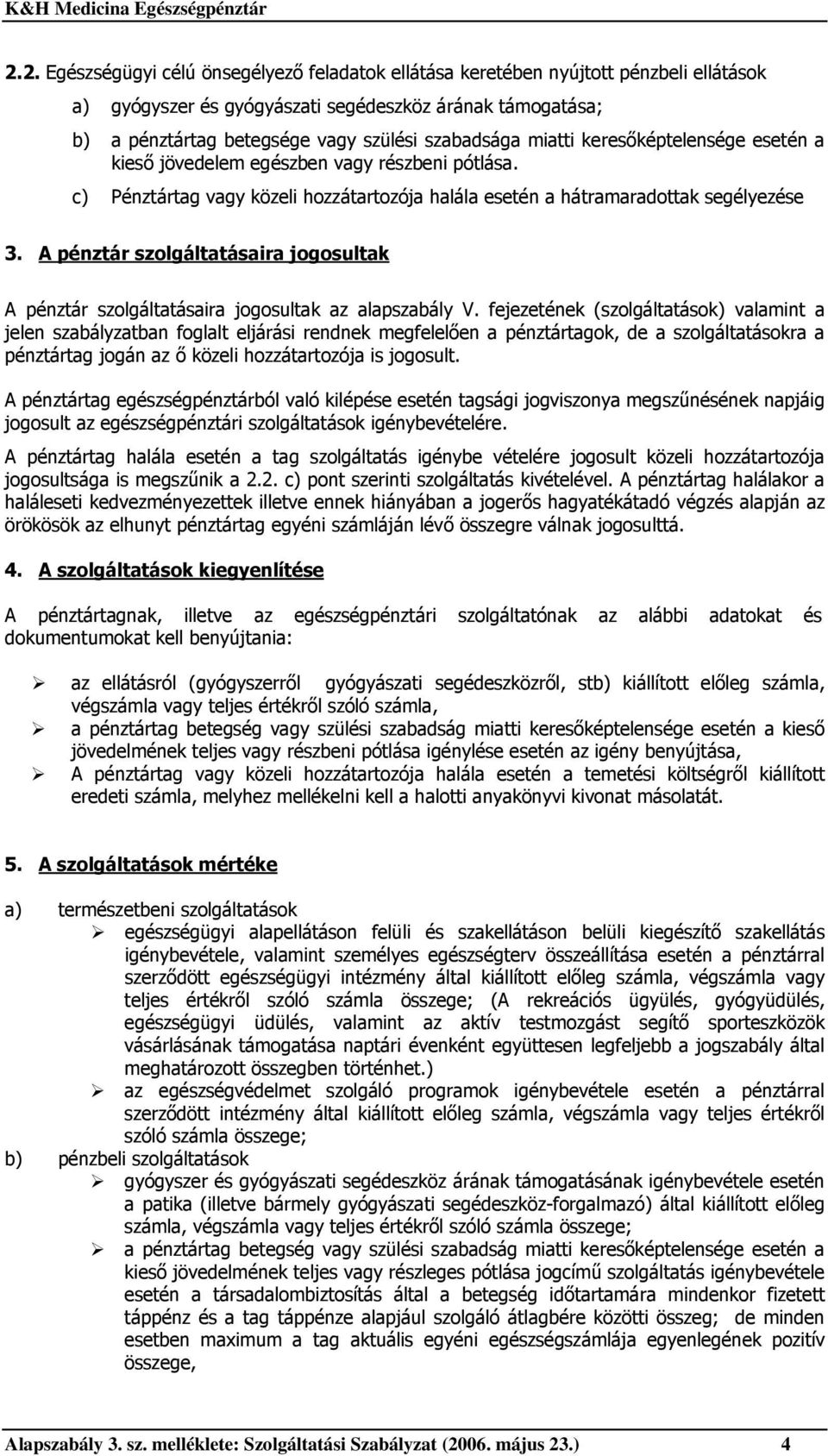 A pénztár szolgáltatásaira jogosultak A pénztár szolgáltatásaira jogosultak az alapszabály V.
