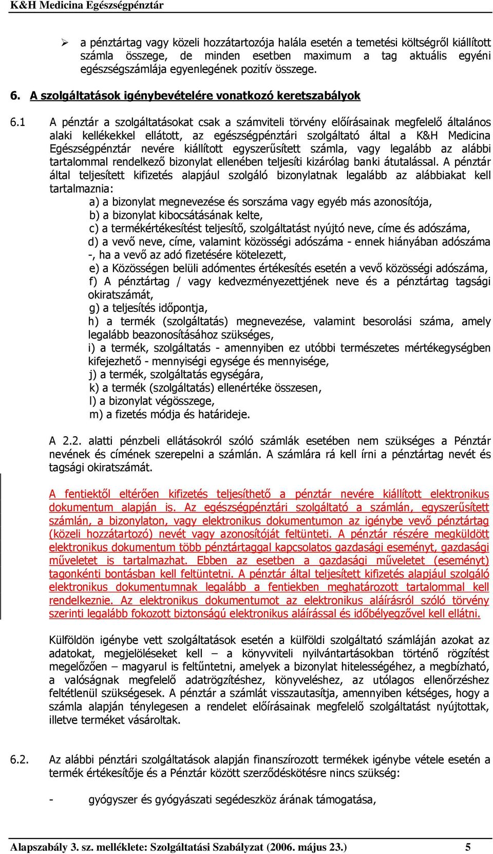 1 A pénztár a szolgáltatásokat csak a számviteli törvény előírásainak megfelelő általános alaki kellékekkel ellátott, az egészségpénztári szolgáltató által a K&H Medicina Egészségpénztár nevére