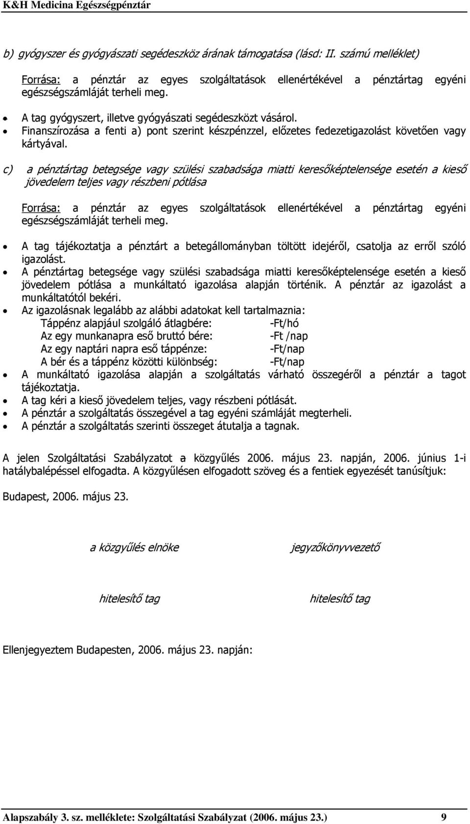 c) a pénztártag betegsége vagy szülési szabadsága miatti keresőképtelensége esetén a kieső jövedelem teljes vagy részbeni pótlása Forrása: a pénztár az egyes szolgáltatások ellenértékével a