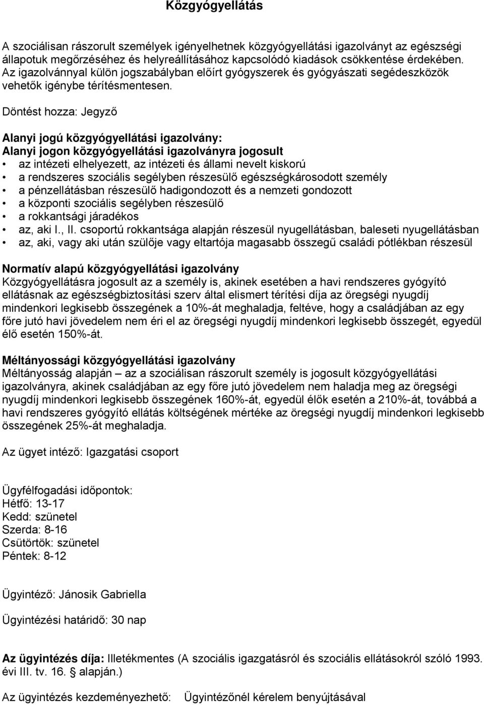 Döntést hozza: Jegyző Alanyi jogú közgyógyellátási igazolvány: Alanyi jogon közgyógyellátási igazolványra jogosult az intézeti elhelyezett, az intézeti és állami nevelt kiskorú a rendszeres szociális