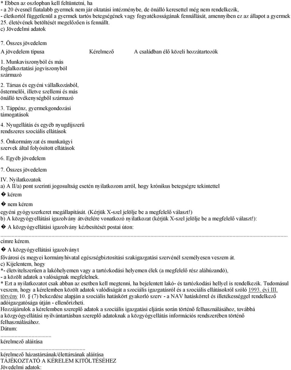 Összes jövedelem A jövedelem típusa Kérelmező A családban élő közeli hozzátartozók 1. Munkaviszonyból és más foglalkoztatási jogviszonyból származó 2.