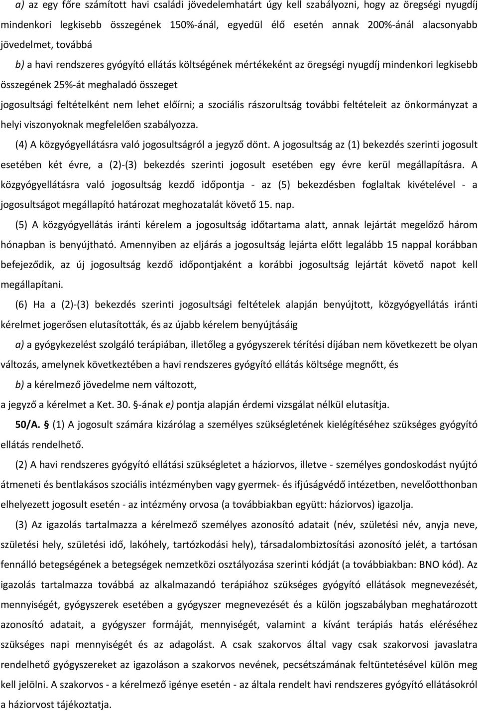 előírni; a szociális rászorultság további feltételeit az önkormányzat a helyi viszonyoknak megfelelően szabályozza. (4) A közgyógyellátásra való jogosultságról a jegyző dönt.