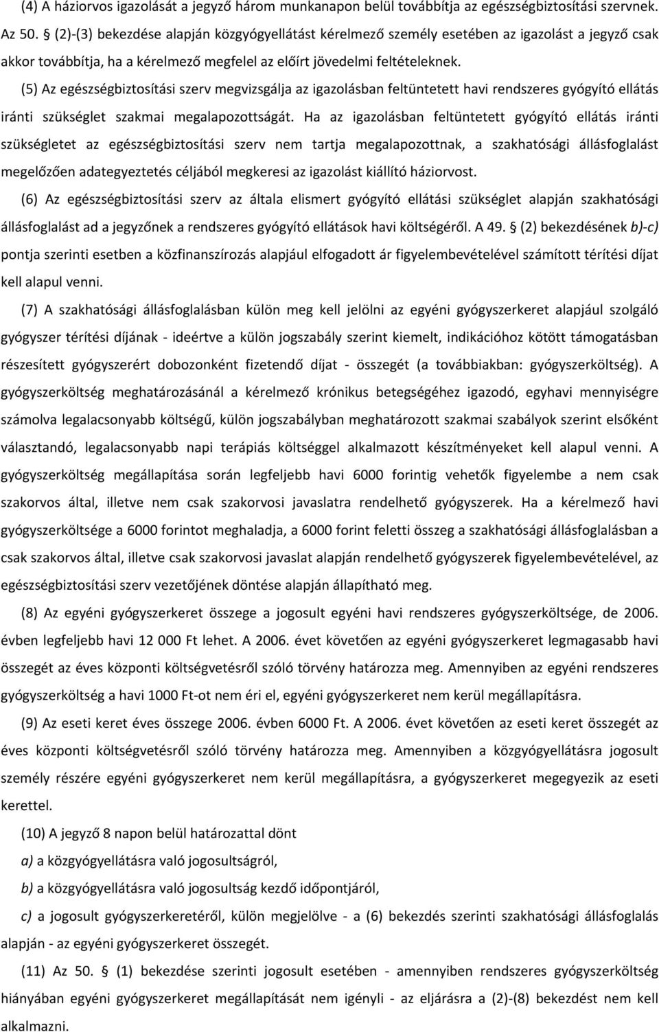 (5) Az egészségbiztosítási szerv megvizsgálja az igazolásban feltüntetett havi rendszeres gyógyító ellátás iránti szükséglet szakmai megalapozottságát.