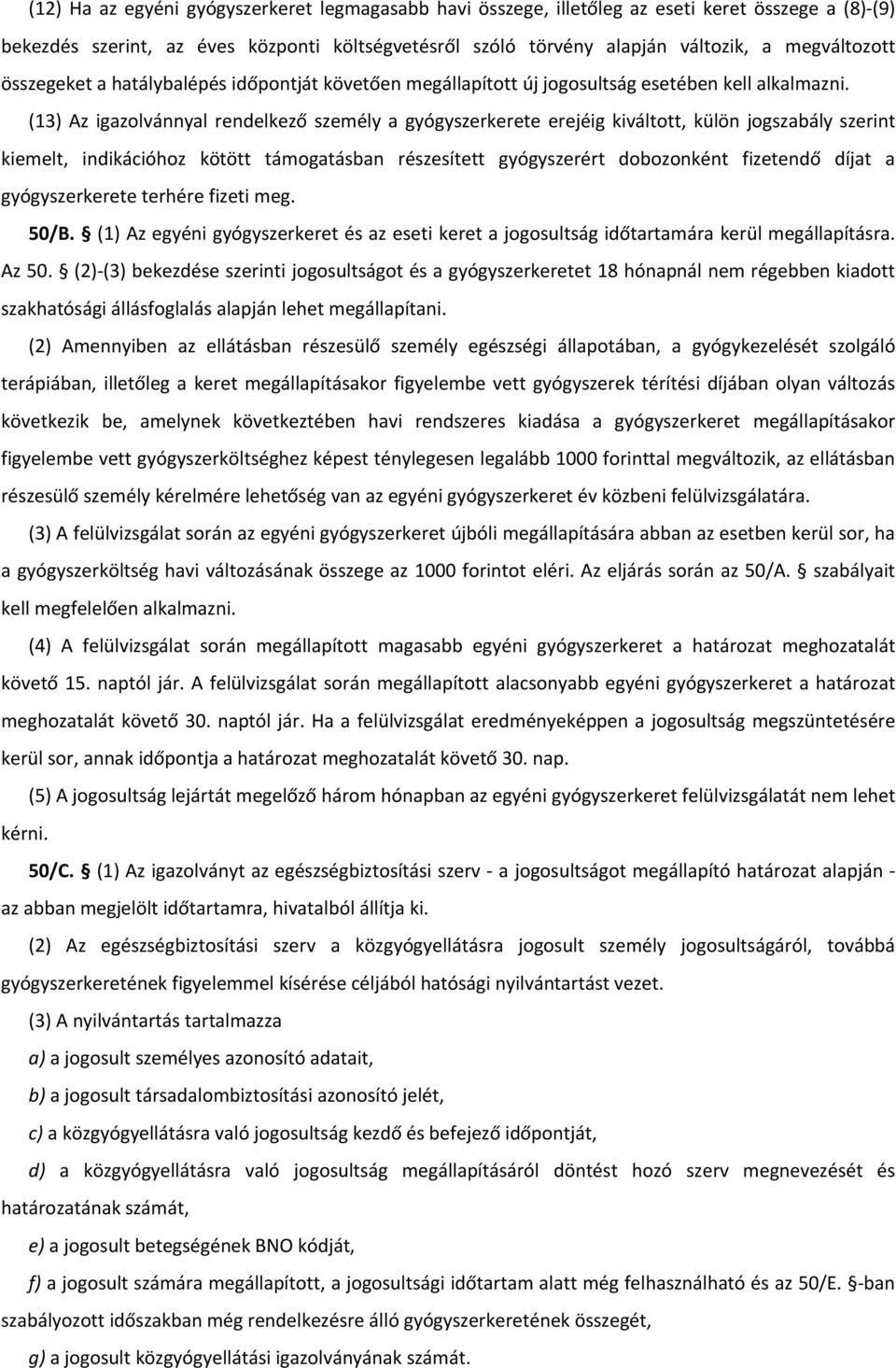 (13) Az igazolvánnyal rendelkező személy a gyógyszerkerete erejéig kiváltott, külön jogszabály szerint kiemelt, indikációhoz kötött támogatásban részesített gyógyszerért dobozonként fizetendő díjat a