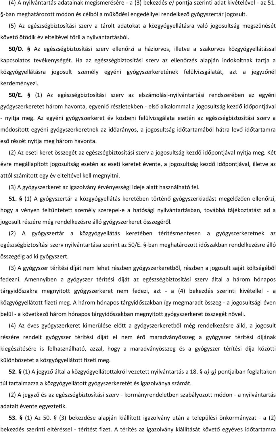 Az egészségbiztosítási szerv ellenőrzi a háziorvos, illetve a szakorvos közgyógyellátással kapcsolatos tevékenységét.