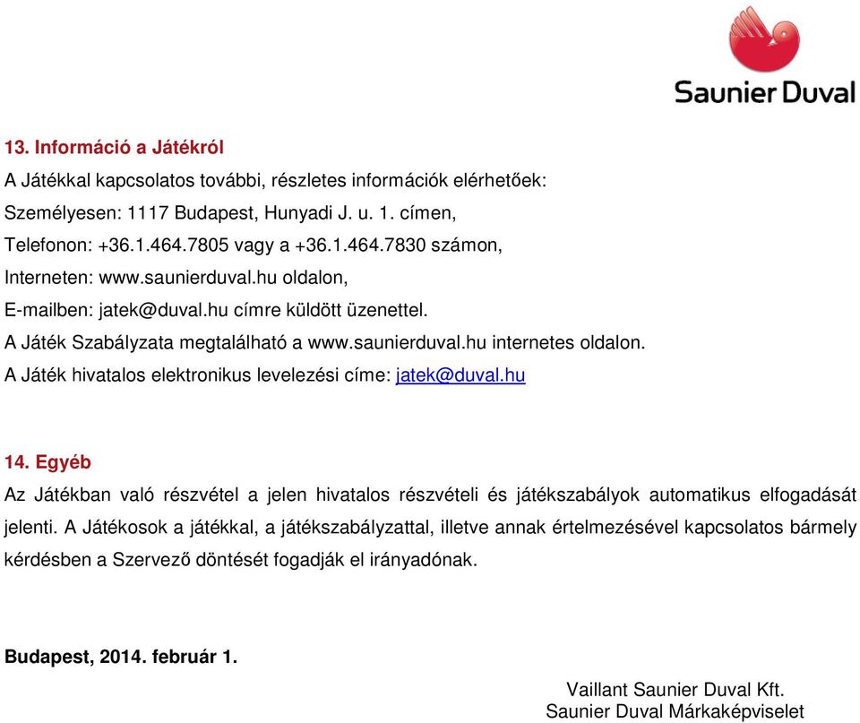 A Játék hivatalos elektronikus levelezési címe: jatek@duval.hu 14. Egyéb Az Játékban való részvétel a jelen hivatalos részvételi és játékszabályok automatikus elfogadását jelenti.