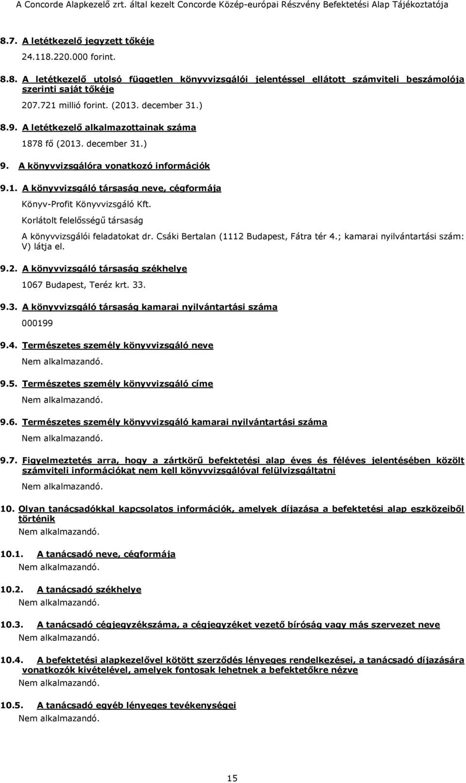 Korlátolt felelősségű társaság A könyvvizsgálói feladatokat dr. Csáki Bertalan (1112 Budapest, Fátra tér 4.; kamarai nyilvántartási szám: V) látja el. 9.2. A könyvvizsgáló társaság székhelye 1067 Budapest, Teréz krt.