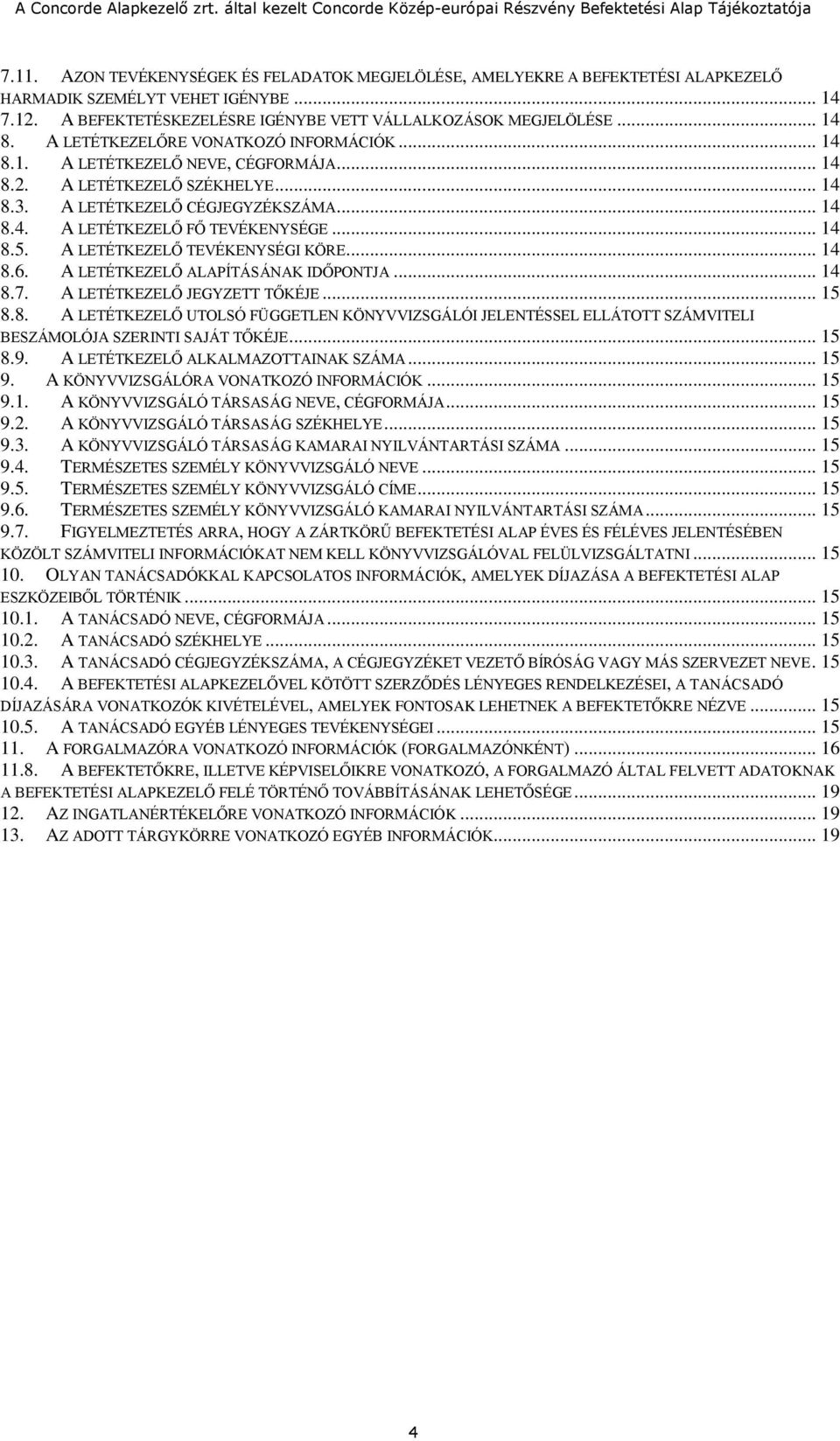 .. 14 8.5. A LETÉTKEZELŐ TEVÉKENYSÉGI KÖRE... 14 8.6. A LETÉTKEZELŐ ALAPÍTÁSÁNAK IDŐPONTJA... 14 8.7. A LETÉTKEZELŐ JEGYZETT TŐKÉJE... 15 8.8. A LETÉTKEZELŐ UTOLSÓ FÜGGETLEN KÖNYVVIZSGÁLÓI JELENTÉSSEL ELLÁTOTT SZÁMVITELI BESZÁMOLÓJA SZERINTI SAJÁT TŐKÉJE.