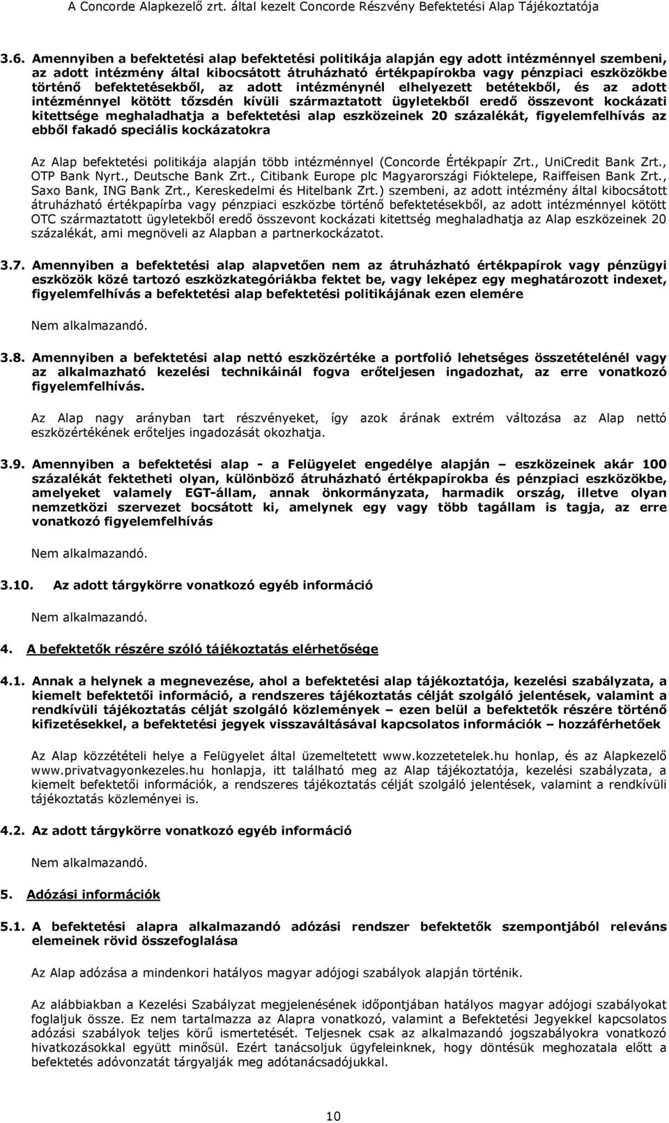 befektetési alap eszközeinek 20 százalékát, figyelemfelhívás az ebből fakadó speciális kockázatokra Az Alap befektetési politikája alapján több intézménnyel (Concorde Értékpapír Zrt.