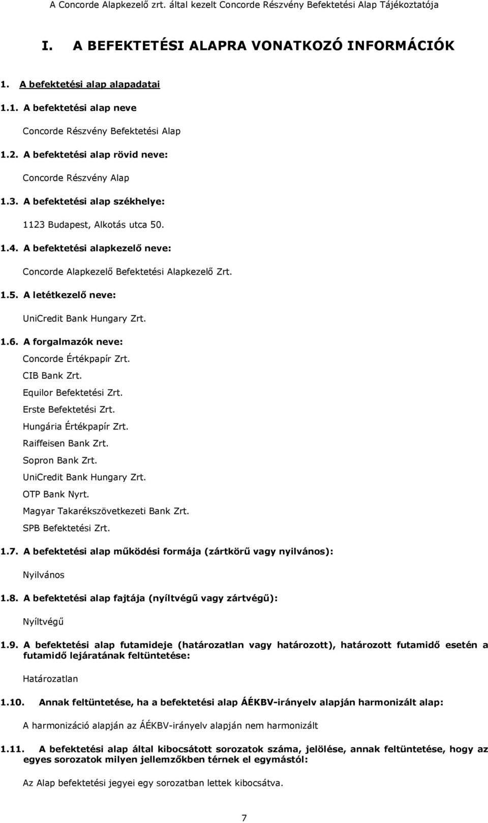 A befektetési alapkezelő neve: Concorde Alapkezelő Befektetési Alapkezelő Zrt. 1.5. A letétkezelő neve: UniCredit Bank Hungary Zrt. 1.6. A forgalmazók neve: Concorde Értékpapír Zrt. CIB Bank Zrt.