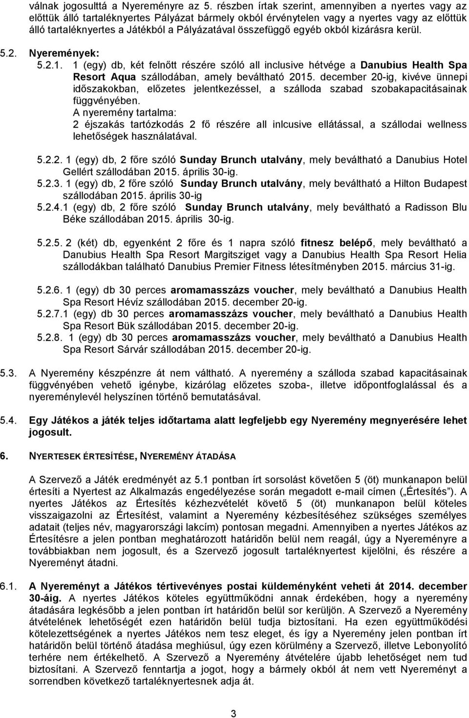 összefüggő egyéb okból kizárásra kerül. 5.2. Nyeremények: 5.2.1. 1 (egy) db, két felnőtt részére szóló all inclusive hétvége a Danubius Health Spa Resort Aqua szállodában, amely beváltható 2015.