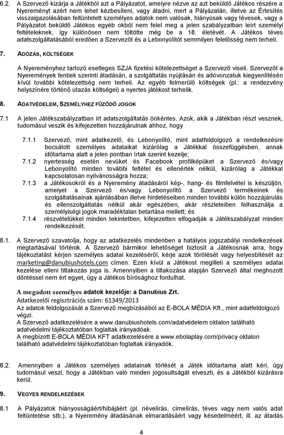 így különösen nem töltötte még be a 18. életévét. A Játékos téves adatszolgáltatásából eredően a Szervezőt és a Lebonyolítót semmilyen felelősség nem terheli. 7.