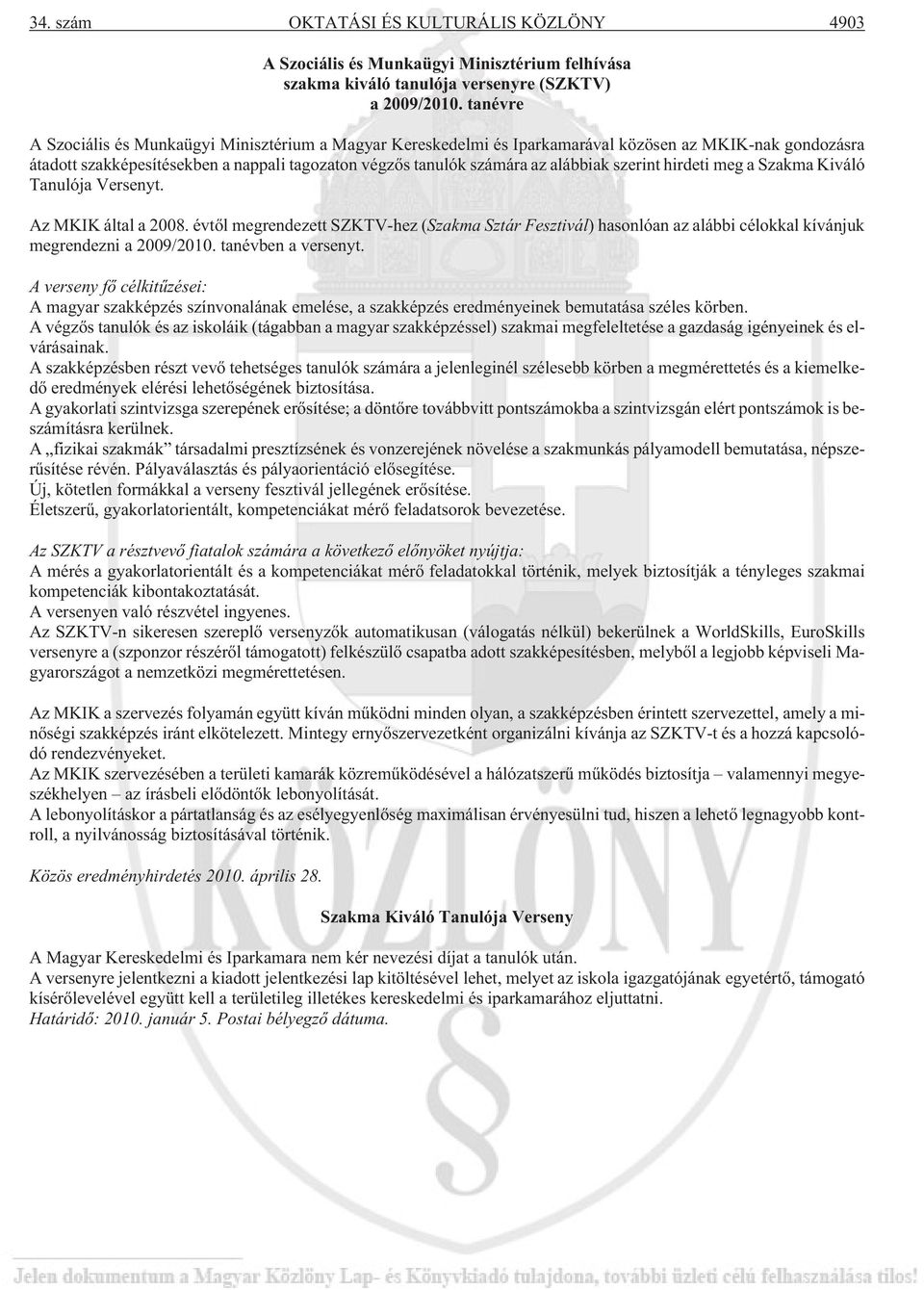 szerint hirdeti meg a Szakma Kiváló Tanulója Versenyt. Az MKIK által a 2008. évtõl megrendezett SZKTV-hez (Szakma Sztár Fesztivál) hasonlóan az alábbi célokkal kívánjuk megrendezni a 2009/2010.